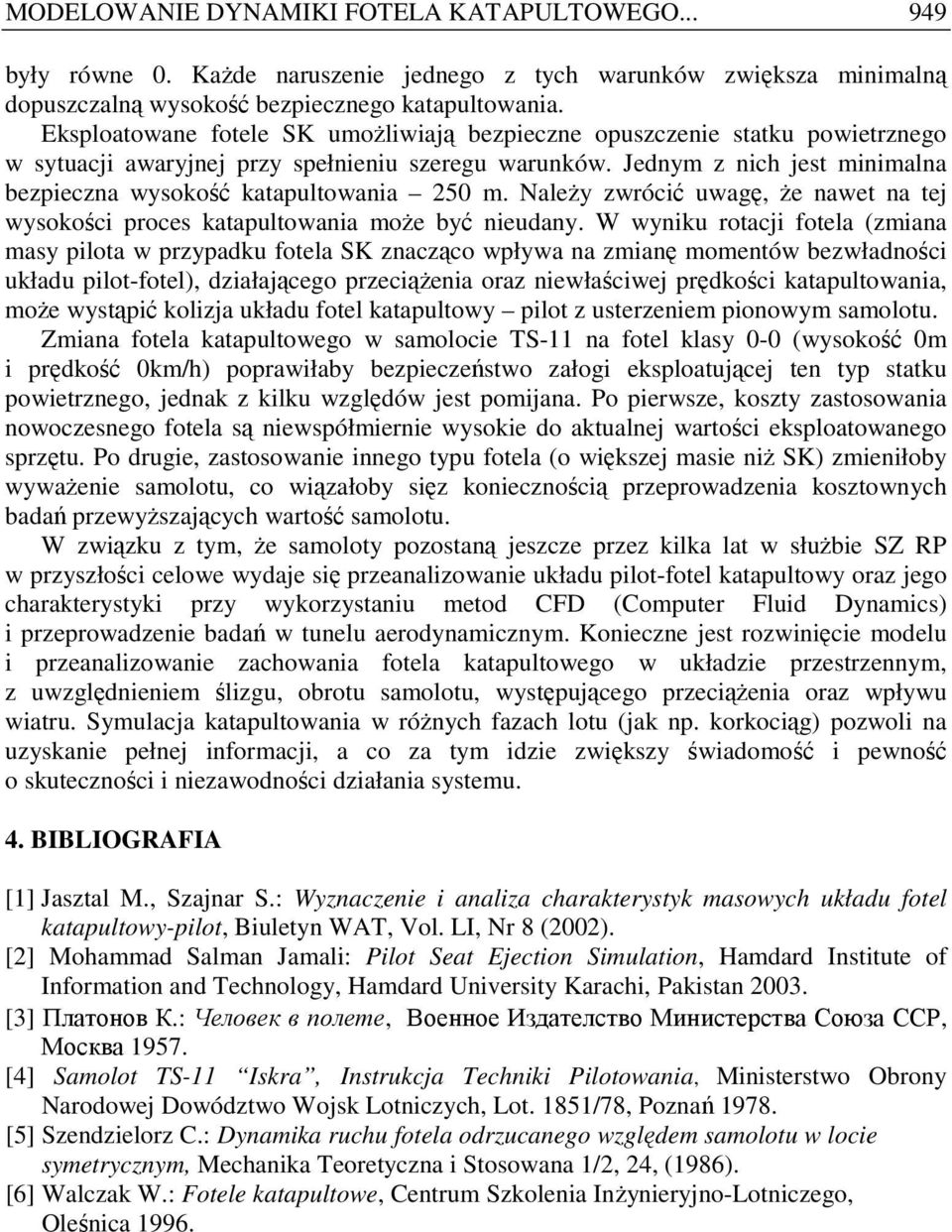 Jednym z nich jest minimalna bezpieczna wysokość katapultowania 50 m. NaleŜy zwrócić uwagę Ŝe nawet na tej wysokości proces katapultowania moŝe być nieudany.