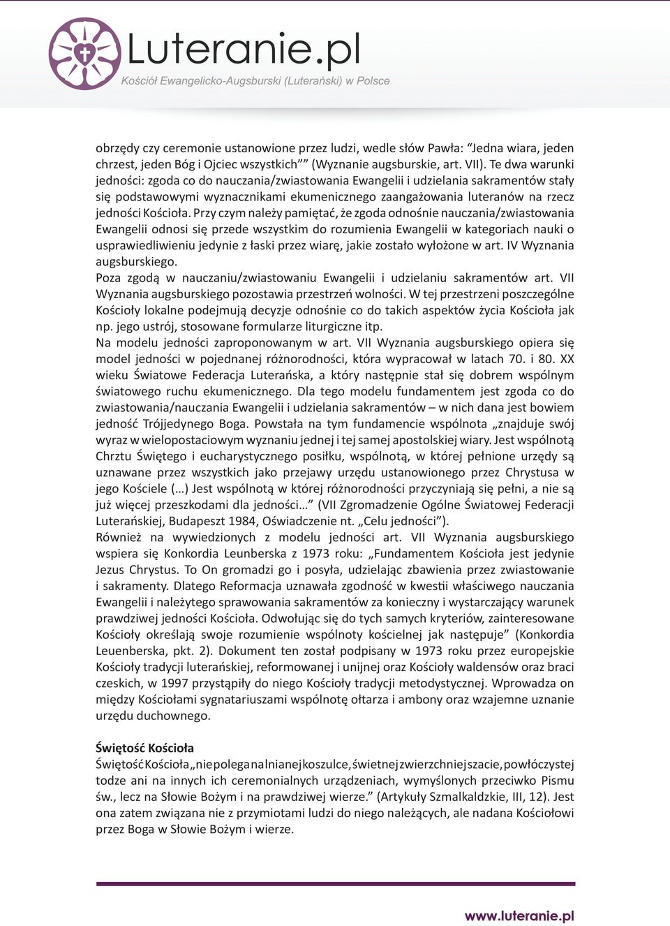 Przy czym należy pamiętać, że zgoda odnośnie nauczania/zwiastowania Ewangelii odnosi się przede wszystkim do rozumienia Ewangelii w kategoriach nauki o usprawiedliwieniu jedynie z łaski przez wiarę,