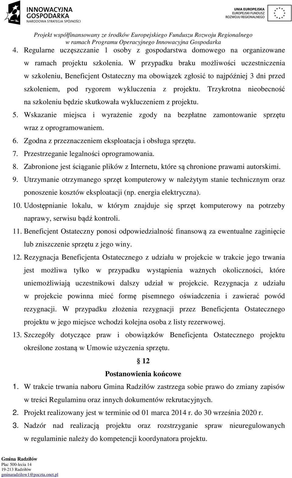 Trzykrotna nieobecność na szkoleniu będzie skutkowała wykluczeniem z projektu. 5. Wskazanie miejsca i wyrażenie zgody na bezpłatne zamontowanie sprzętu wraz z oprogramowaniem. 6.