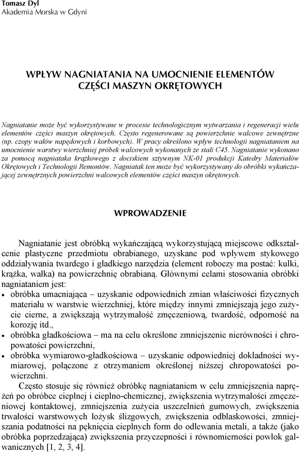 W pracy określono wpływ technologii nagniataniem na umocnienie warstwy wierzchniej próbek walcowych wykonanych ze stali C45.