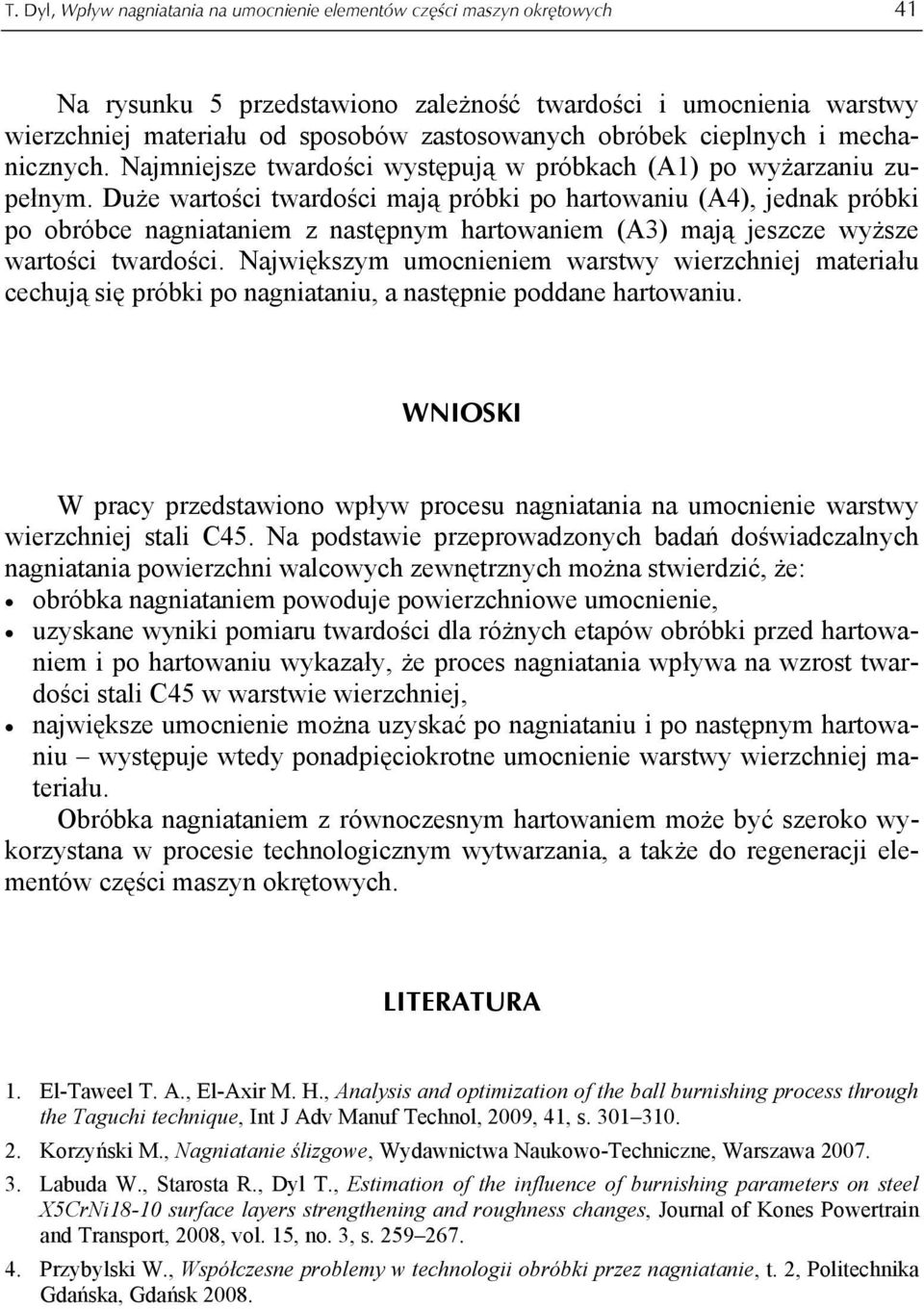 Duże wartości twardości mają próbki po hartowaniu (A4), jednak próbki po obróbce nagniataniem z następnym hartowaniem (A3) mają jeszcze wyższe wartości twardości.