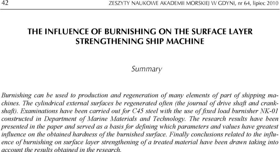 Examinations have been carried out for C45 steel with the use of fixed load burnisher NK-1 constructed in Department of Marine Materials and Technology.