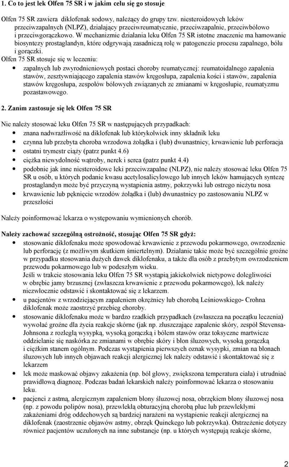 W mechanizmie działania leku Olfen 75 SR istotne znaczenie ma hamowanie biosyntezy prostaglandyn, które odgrywają zasadniczą rolę w patogenezie procesu zapalnego, bólu i gorączki.