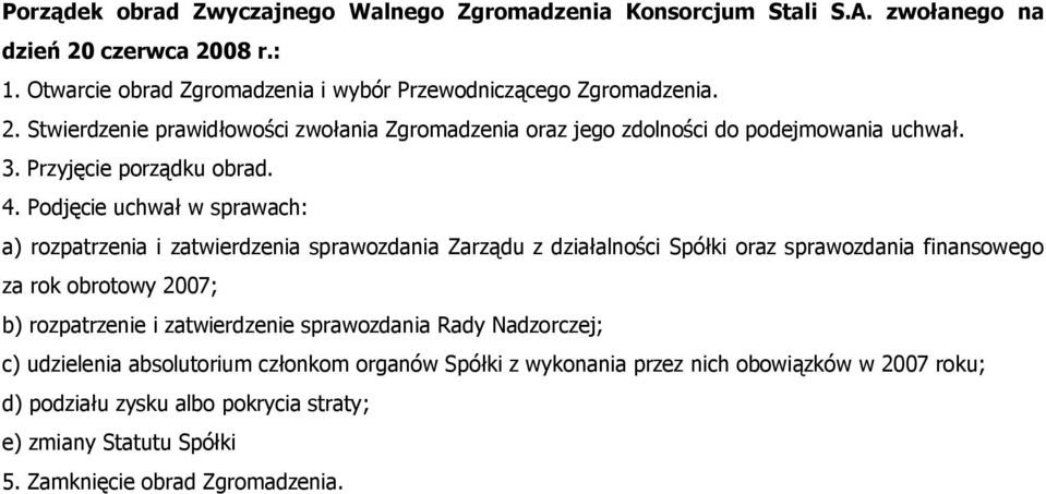 Podjęcie uchwał w sprawach: a) rozpatrzenia i zatwierdzenia sprawozdania Zarządu z działalności Spółki oraz sprawozdania finansowego za rok obrotowy 2007; b) rozpatrzenie