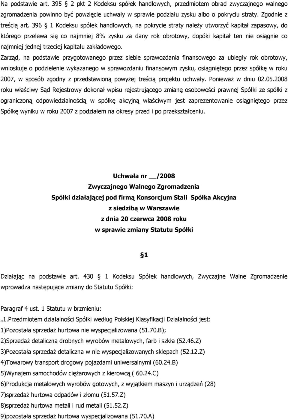 396 1 Kodeksu spółek handlowych, na pokrycie straty należy utworzyć kapitał zapasowy, do którego przelewa się co najmniej 8% zysku za dany rok obrotowy, dopóki kapitał ten nie osiągnie co najmniej