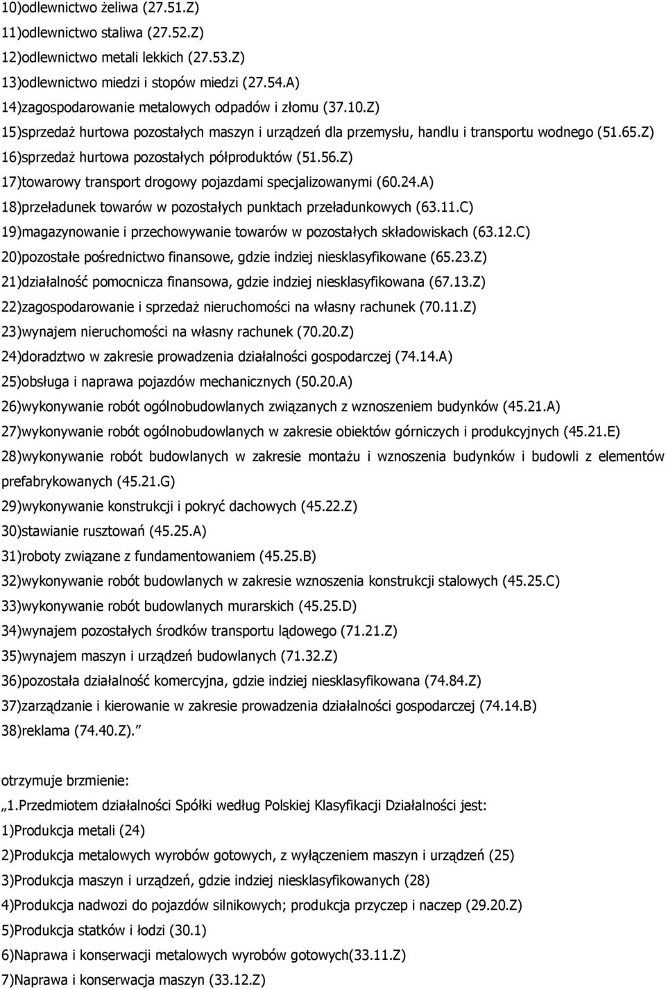 Z) 16)sprzedaż hurtowa pozostałych półproduktów (51.56.Z) 17)towarowy transport drogowy pojazdami specjalizowanymi (60.24.A) 18)przeładunek towarów w pozostałych punktach przeładunkowych (63.11.