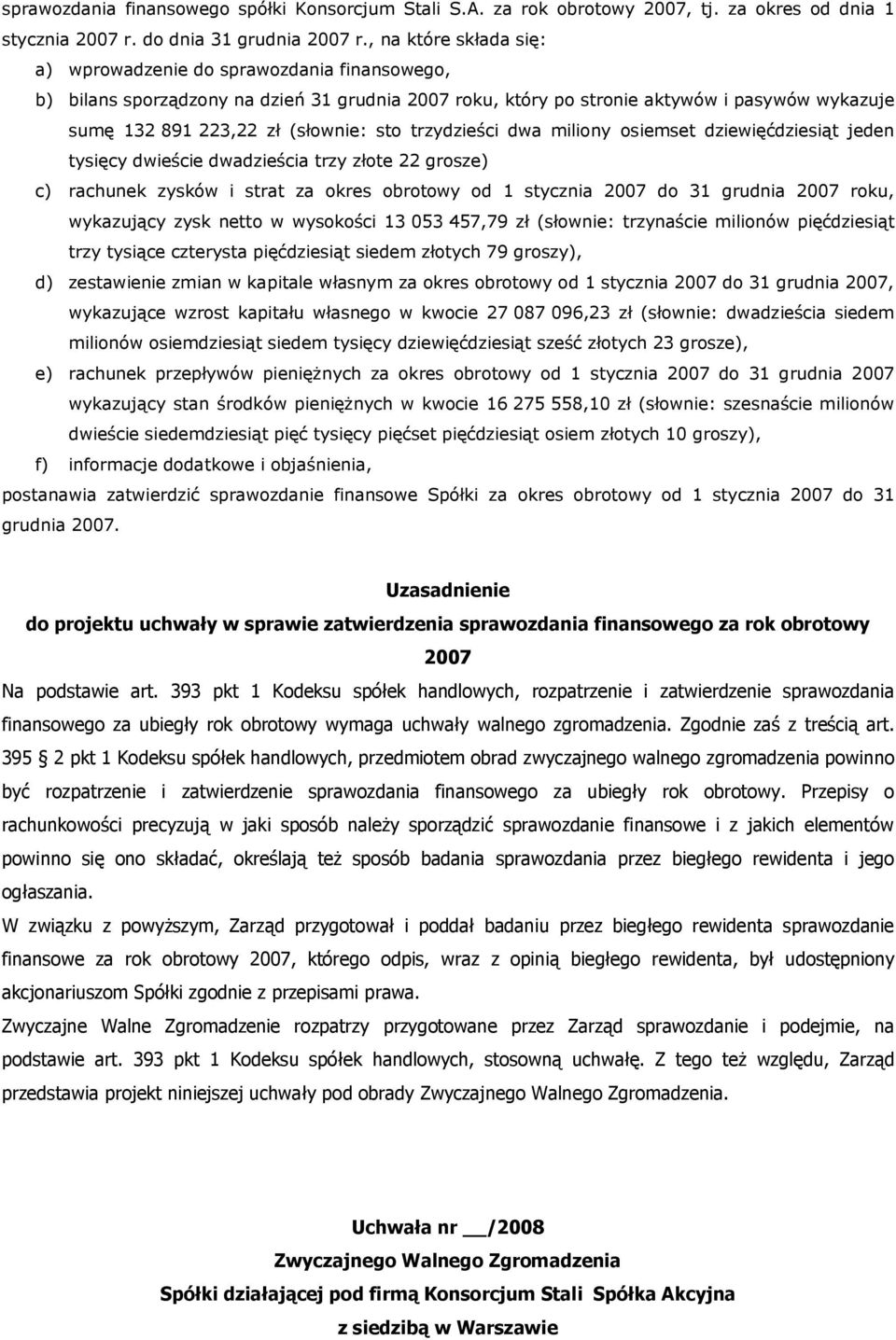 sto trzydzieści dwa miliony osiemset dziewięćdziesiąt jeden tysięcy dwieście dwadzieścia trzy złote 22 grosze) c) rachunek zysków i strat za okres obrotowy od 1 stycznia 2007 do 31 grudnia 2007 roku,