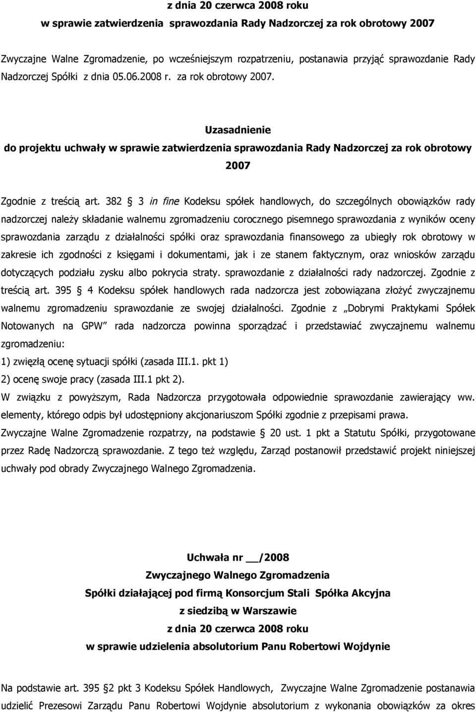 382 3 in fine Kodeksu spółek handlowych, do szczególnych obowiązków rady nadzorczej należy składanie walnemu zgromadzeniu corocznego pisemnego sprawozdania z wyników oceny sprawozdania zarządu z