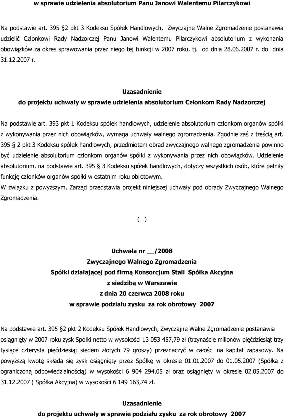 393 pkt 1 Kodeksu spółek handlowych, udzielenie absolutorium członkom organów spółki z wykonywania przez nich obowiązków, wymaga uchwały walnego zgromadzenia. Zgodnie zaś z treścią art.