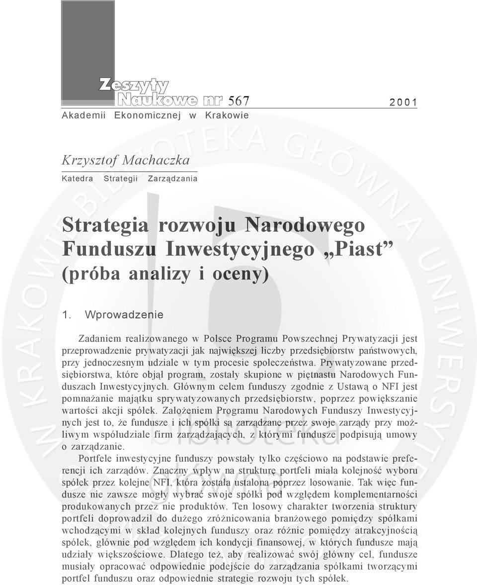 procesie spo³eczeñstwa. Prywatyzowane przedsiêbiorstwa, które obj¹³ program, zosta³y skupione w piêtnastu Narodowych Funduszach Inwestycyjnych.