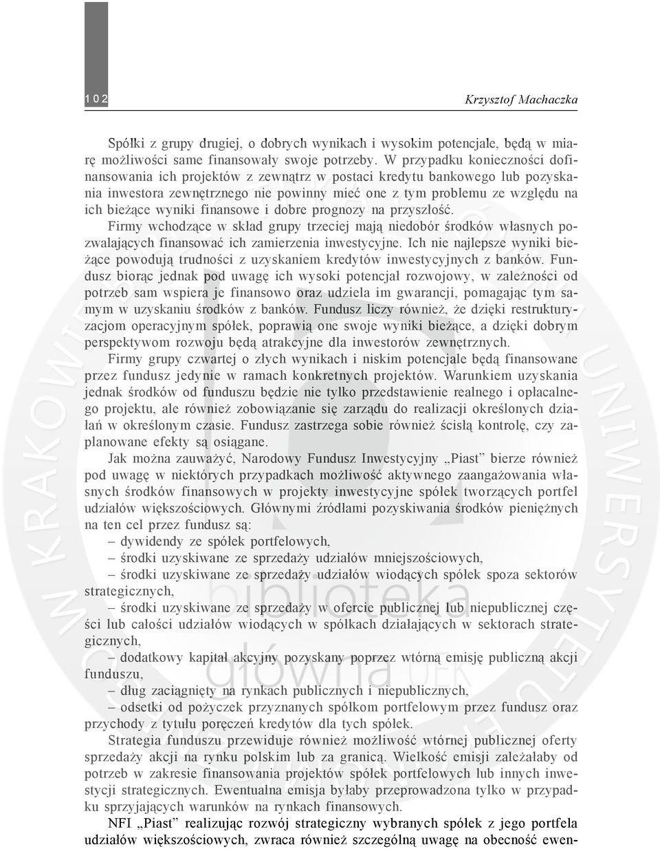 finansowe i dobre prognozy na przysz³oœæ. Firmy wchodz¹ce w sk³ad grupy trzeciej maj¹ niedobór œrodków w³asnych pozwalaj¹cych finansowaæ ich zamierzenia inwestycyjne.