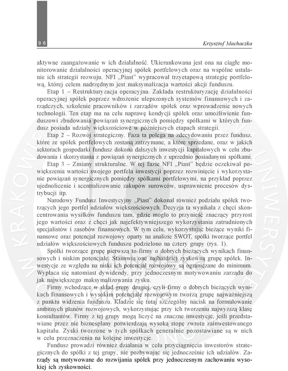 Zak³ada restrukturyzacjê dzia³alnoœci operacyjnej spó³ek poprzez wdro enie ulepszonych systemów finansowych i zarz¹dczych, szkolenie pracowników i zarz¹dów spó³ek oraz wprowadzenie nowych technologii.