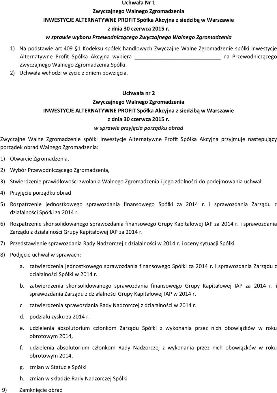 Uchwała nr 2 w sprawie przyjęcia porządku obrad Zwyczajne Walne Zgromadzenie spółki Inwestycje Alternatywne Profit Spółka Akcyjna przyjmuje następujący porządek obrad Walnego Zgromadzenia: 1)