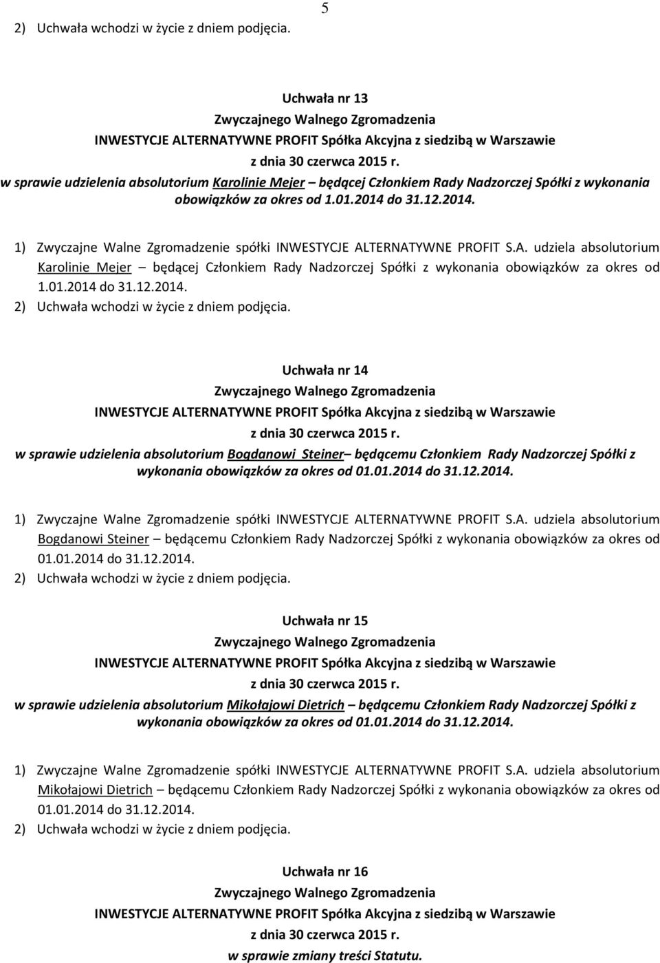 01.2014 do 31.12.2014. Bogdanowi Steiner będącemu Członkiem Rady Nadzorczej Spółki z wykonania obowiązków za okres od 01.01.2014 do 31.12.2014. Uchwała nr 15 w sprawie udzielenia absolutorium Mikołajowi Dietrich będącemu Członkiem Rady Nadzorczej Spółki z wykonania obowiązków za okres od 01.