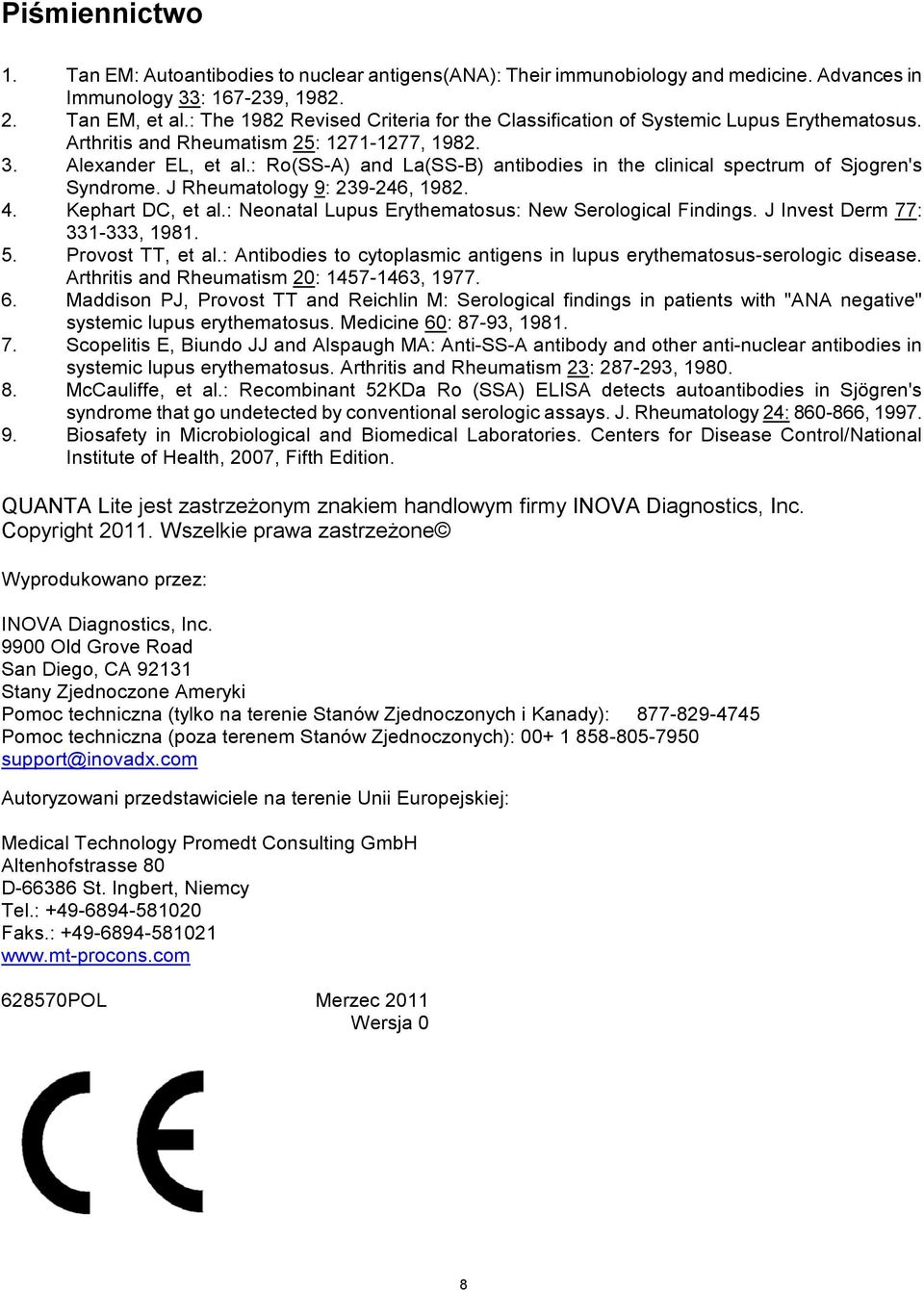 : Ro(SS-A) and La(SS-B) antibodies in the clinical spectrum of Sjogren's Syndrome. J Rheumatology 9: 239-246, 1982. 4. Kephart DC, et al.: Neonatal Lupus Erythematosus: New Serological Findings.