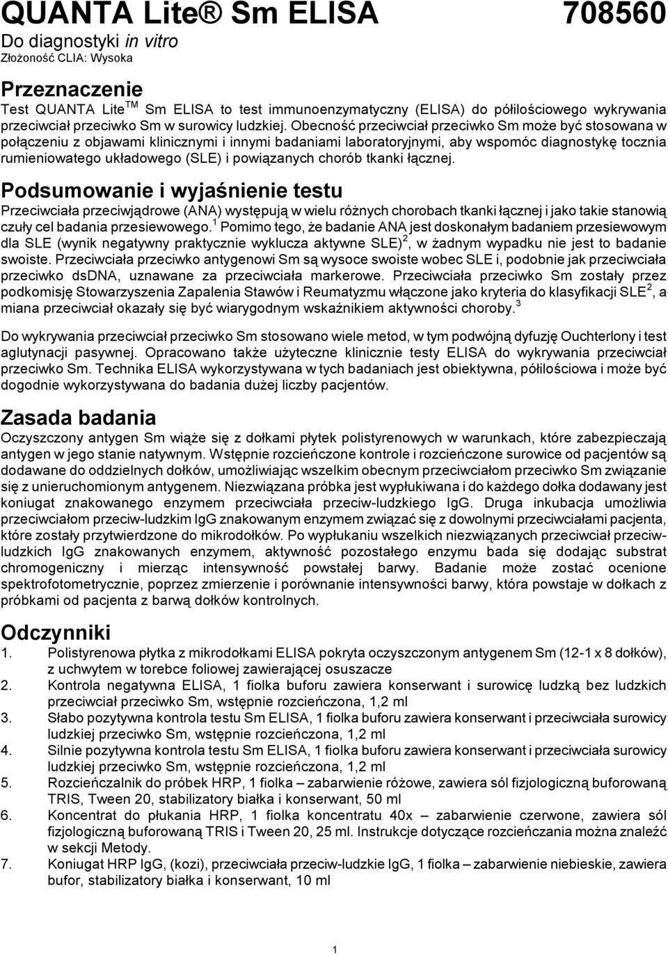 Obecność przeciwciał przeciwko Sm może być stosowana w połączeniu z objawami klinicznymi i innymi badaniami laboratoryjnymi, aby wspomóc diagnostykę tocznia rumieniowatego układowego (SLE) i