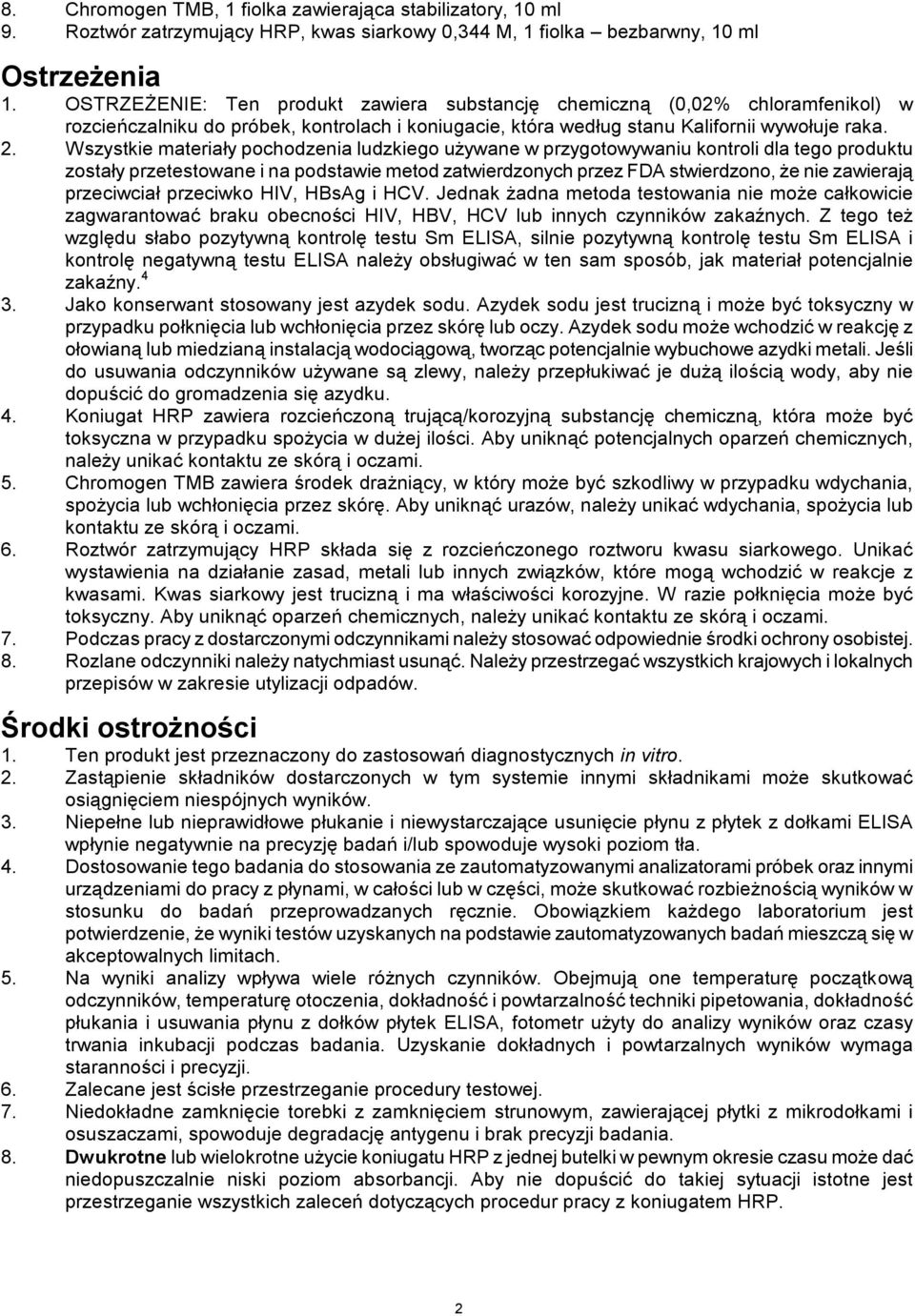 Wszystkie materiały pochodzenia ludzkiego używane w przygotowywaniu kontroli dla tego produktu zostały przetestowane i na podstawie metod zatwierdzonych przez FDA stwierdzono, że nie zawierają