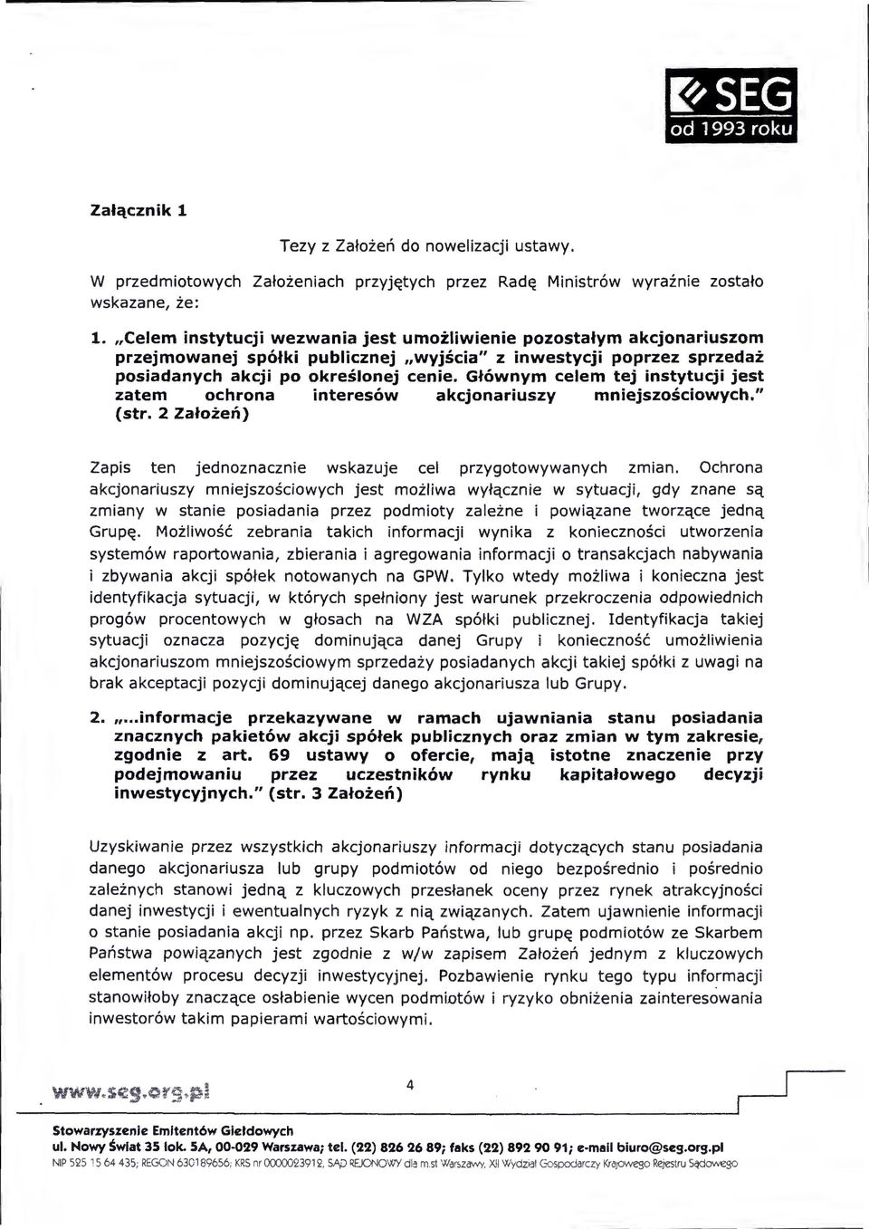 Głównym celem tej instytucji jest zatem ochrona interesów akcjonariuszy mniejszościowych." {str. 2 Założeń) Zapis ten jednoznacznie wskazuje cel przygotowywanych zmian.