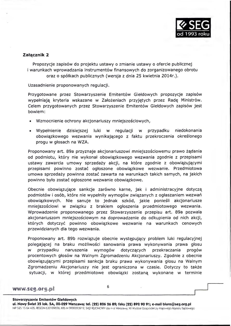 Celem przygotowanych przez zapisów jest bowiem: Wzmocnienie ochrony akcjonariuszy mniejszościowych, Wypełnienie dzisiejszej luki w regulacji w przypadku niedokonania obowiązkowego wezwania