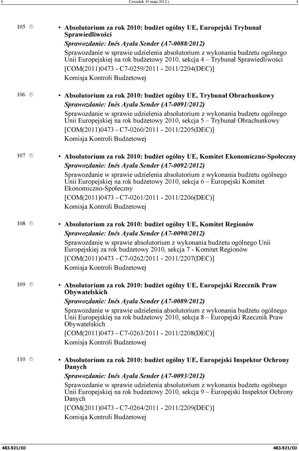 budżetu ogólnego Unii Europejskiej na rok budżetowy 2010, sekcja 4 Trybunał Sprawiedliwości [COM(2011)0473 - C7-0259/2011-2011/2204(DEC)] 106 À Absolutorium za rok 2010: budżet ogólny UE, Trybunał