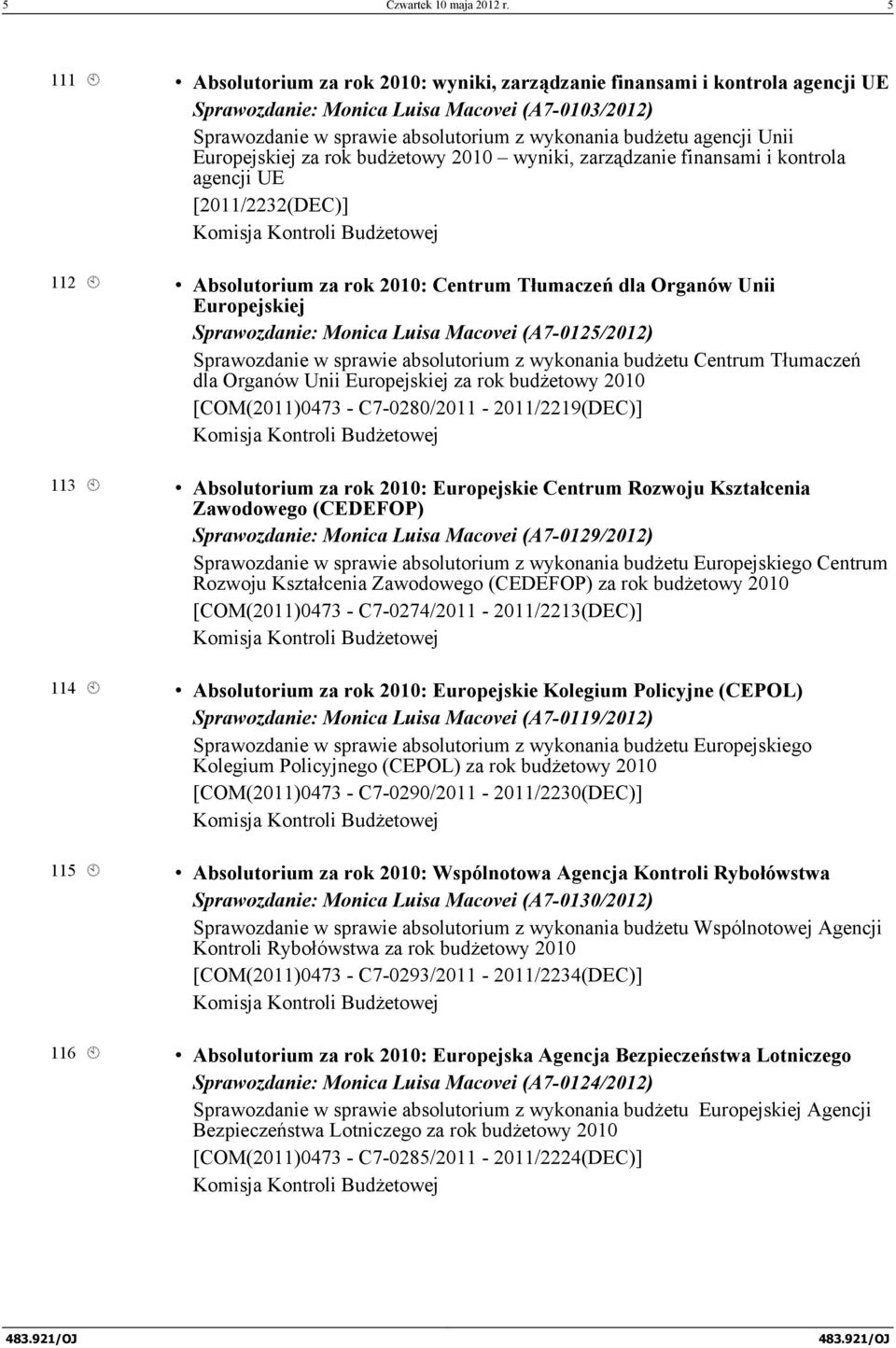 Unii Europejskiej za rok budżetowy 2010 wyniki, zarządzanie finansami i kontrola agencji UE [2011/2232(DEC)] 112 À Absolutorium za rok 2010: Centrum Tłumaczeń dla Organów Unii Europejskiej