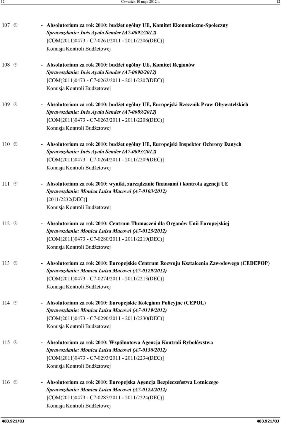 za rok 2010: budżet ogólny UE, Komitet Regionów Sprawozdanie: Inés Ayala Sender (A7-0090/2012) [COM(2011)0473 - C7-0262/2011-2011/2207(DEC)] 109 À - Absolutorium za rok 2010: budżet ogólny UE,