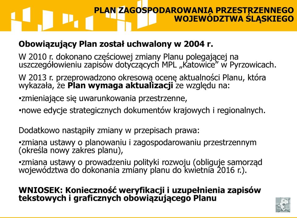 przeprowadzono okresową ocenę aktualności Planu, która wykazała, że Plan wymaga aktualizacji ze względu na: zmieniające się uwarunkowania przestrzenne, nowe edycje strategicznych dokumentów krajowych