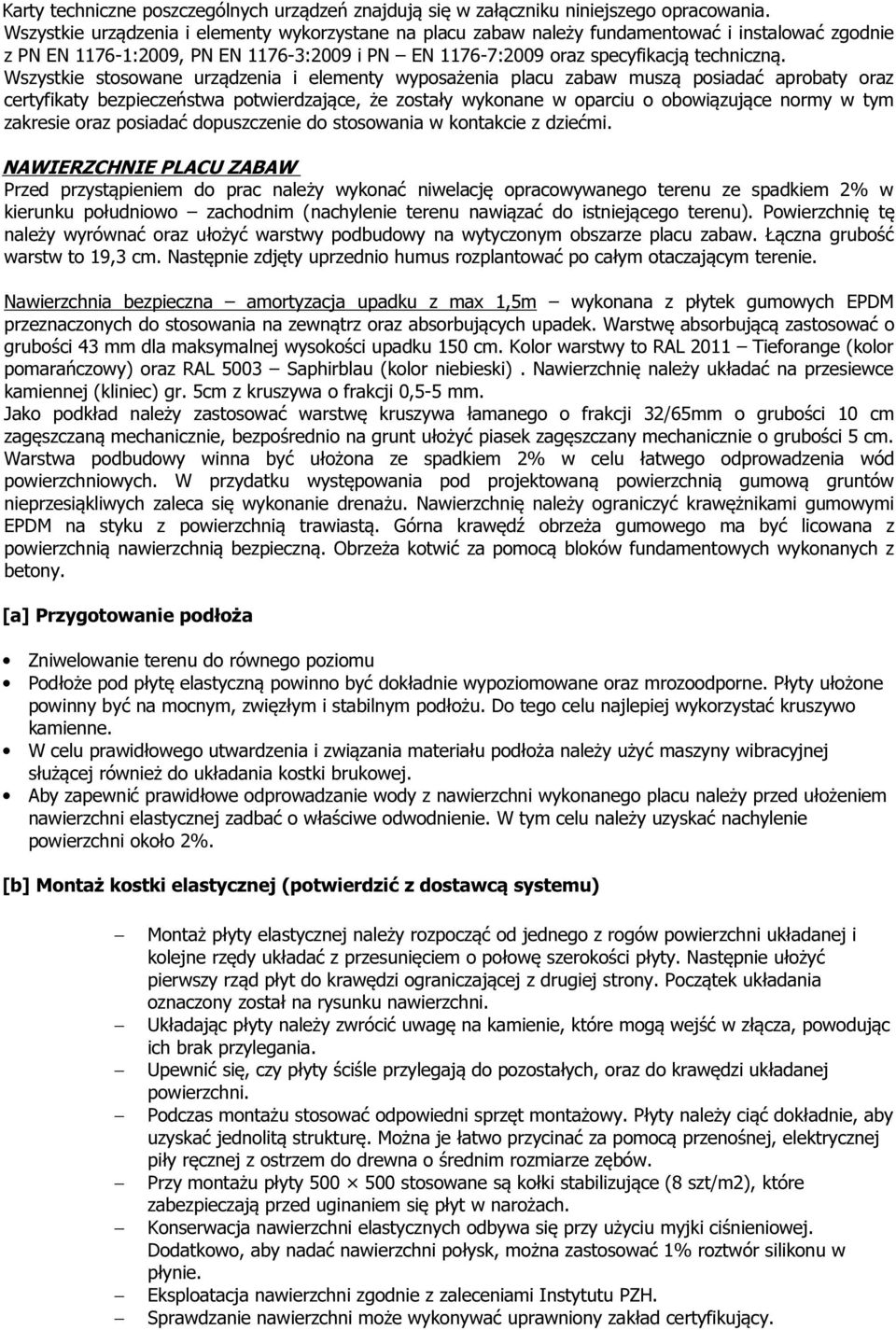 Wszystkie stosowane urządzenia i elementy wyposażenia placu zabaw muszą posiadać aprobaty oraz certyfikaty bezpieczeństwa potwierdzające, że zostały wykonane w oparciu o obowiązujące normy w tym