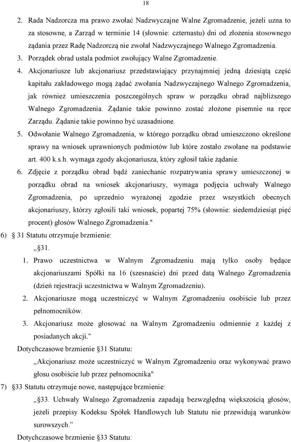 Akcjonariusze lub akcjonariusz przedstawiający przynajmniej jedną dziesiątą część kapitału zakładowego mogą żądać zwołania Nadzwyczajnego Walnego Zgromadzenia, jak również umieszczenia poszczególnych