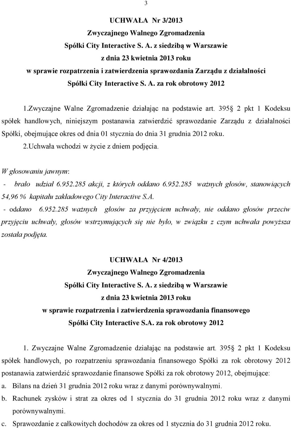 395 2 pkt 1 Kodeksu spółek handlowych, niniejszym postanawia zatwierdzić sprawozdanie Zarządu z działalności Spółki, obejmujące okres od dnia 01 stycznia do dnia 31 grudnia 2012 roku.