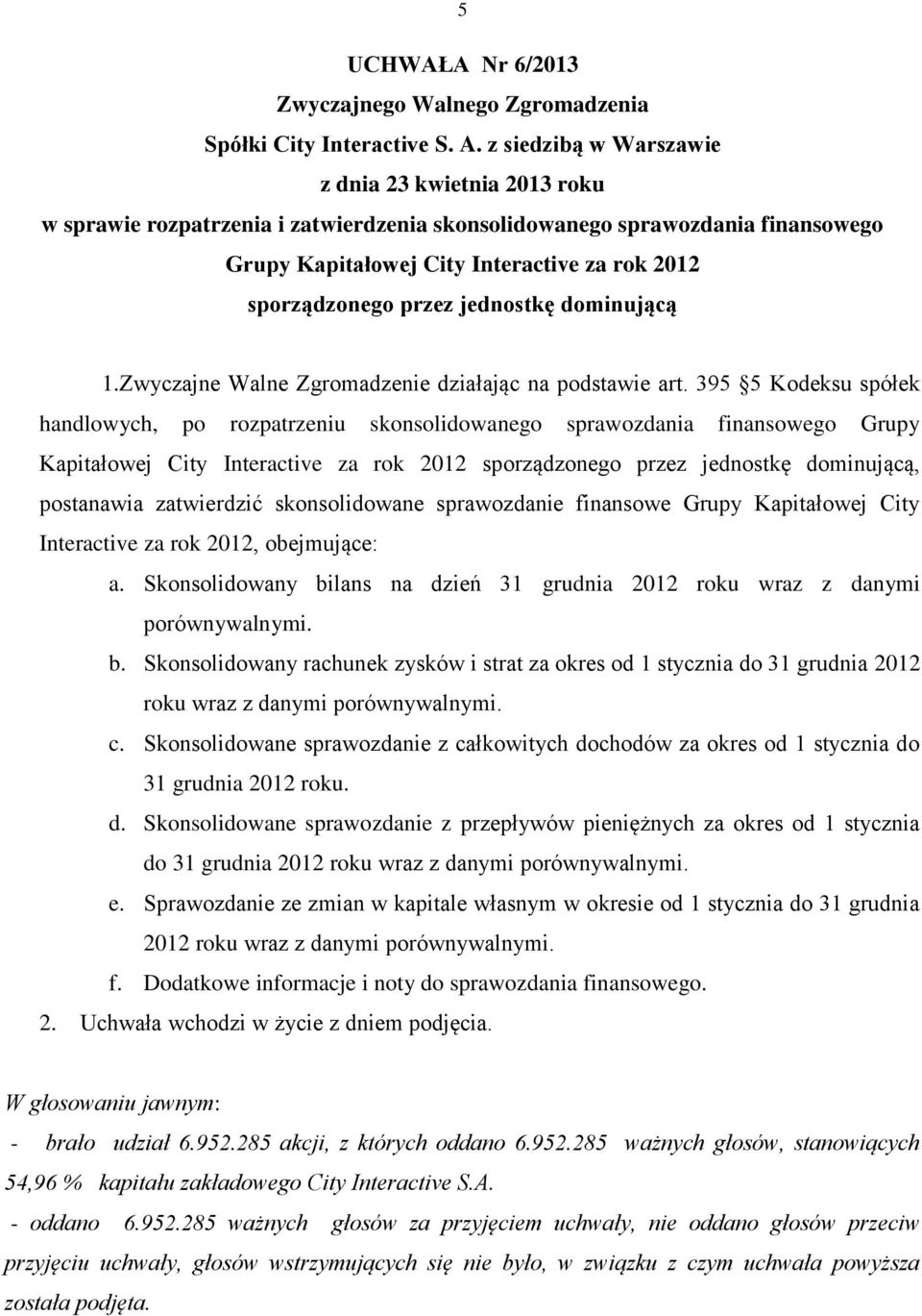 395 5 Kodeksu spółek handlowych, po rozpatrzeniu skonsolidowanego sprawozdania finansowego Grupy Kapitałowej City Interactive za rok 2012 sporządzonego przez jednostkę dominującą, postanawia