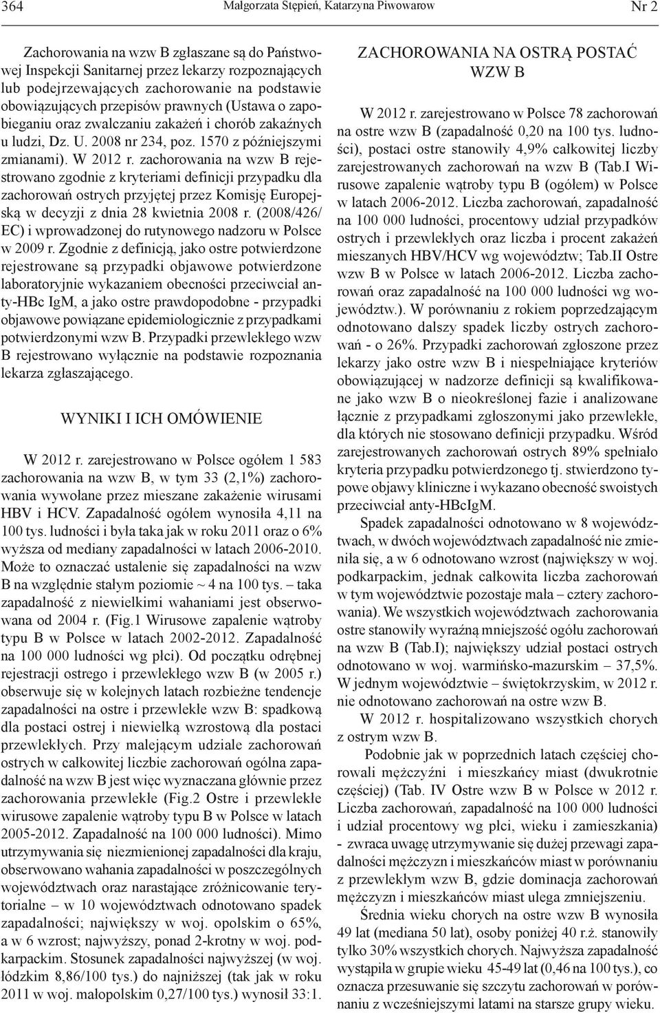 zachorowania na wzw B rejestrowano zgodnie z kryteriami definicji przypadku dla zachorowań ostrych przyjętej przez Komisję Europejską w decyzji z dnia 28 kwietnia 2008 r.