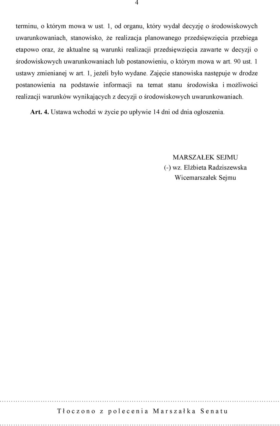 przedsięwzięcia zawarte w decyzji o środowiskowych uwarunkowaniach lub postanowieniu, o którym mowa w art. 90 ust. 1 ustawy zmienianej w art. 1, jeżeli było wydane.