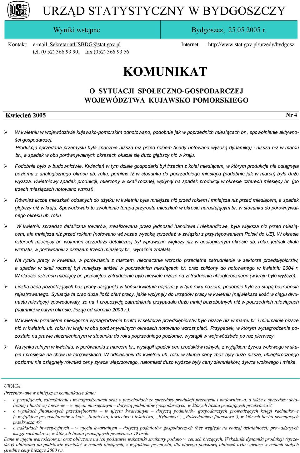 pl/urzedy/bydgosz KOMUNIKAT O SYTUACJI SPOŁECZNO-GOSPODARCZEJ WOJEWÓDZTWA KUJAWSKO-POMORSKIEGO Kwiecień 2005 Nr 4 W kwietniu w województwie kujawsko-pomorskim odnotowano, podobnie jak w poprzednich