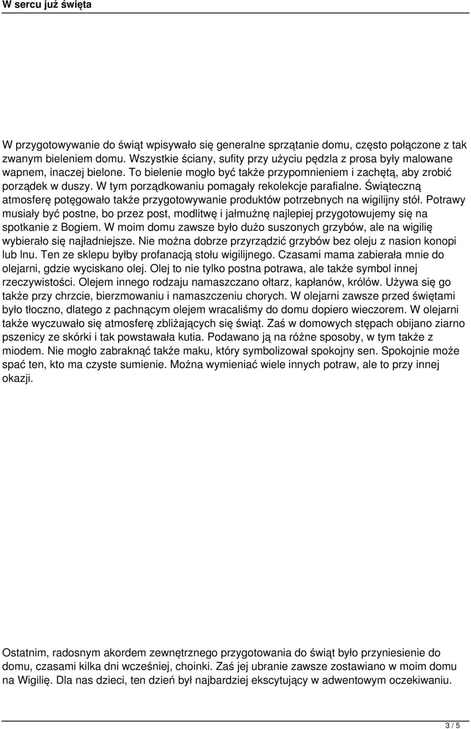 W tym porządkowaniu pomagały rekolekcje parafialne. Świąteczną atmosferę potęgowało także przygotowywanie produktów potrzebnych na wigilijny stół.