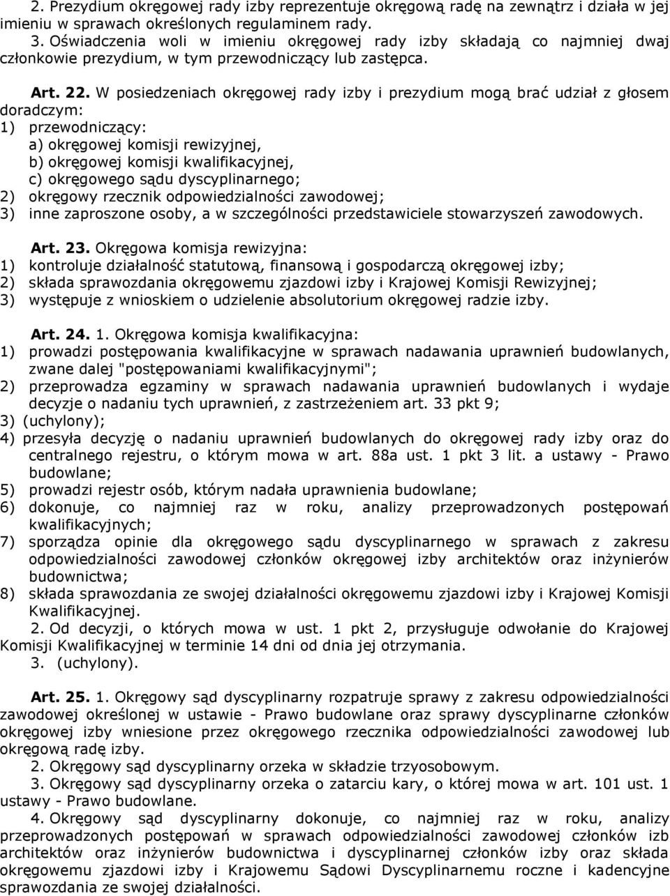 W posiedzeniach okręgowej rady izby i prezydium mogą brać udział z głosem doradczym: 1) przewodniczący: a) okręgowej komisji rewizyjnej, b) okręgowej komisji kwalifikacyjnej, c) okręgowego sądu