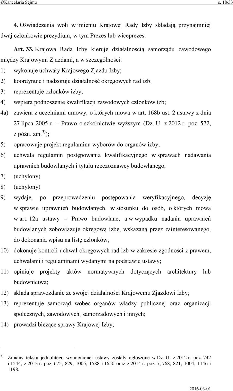 rad izb; 3) reprezentuje członków izby; 4) wspiera podnoszenie kwalifikacji zawodowych członków izb; 4a) zawiera z uczelniami umowy, o których mowa w art. 168b ust. 2 ustawy z dnia 27 lipca 2005 r.