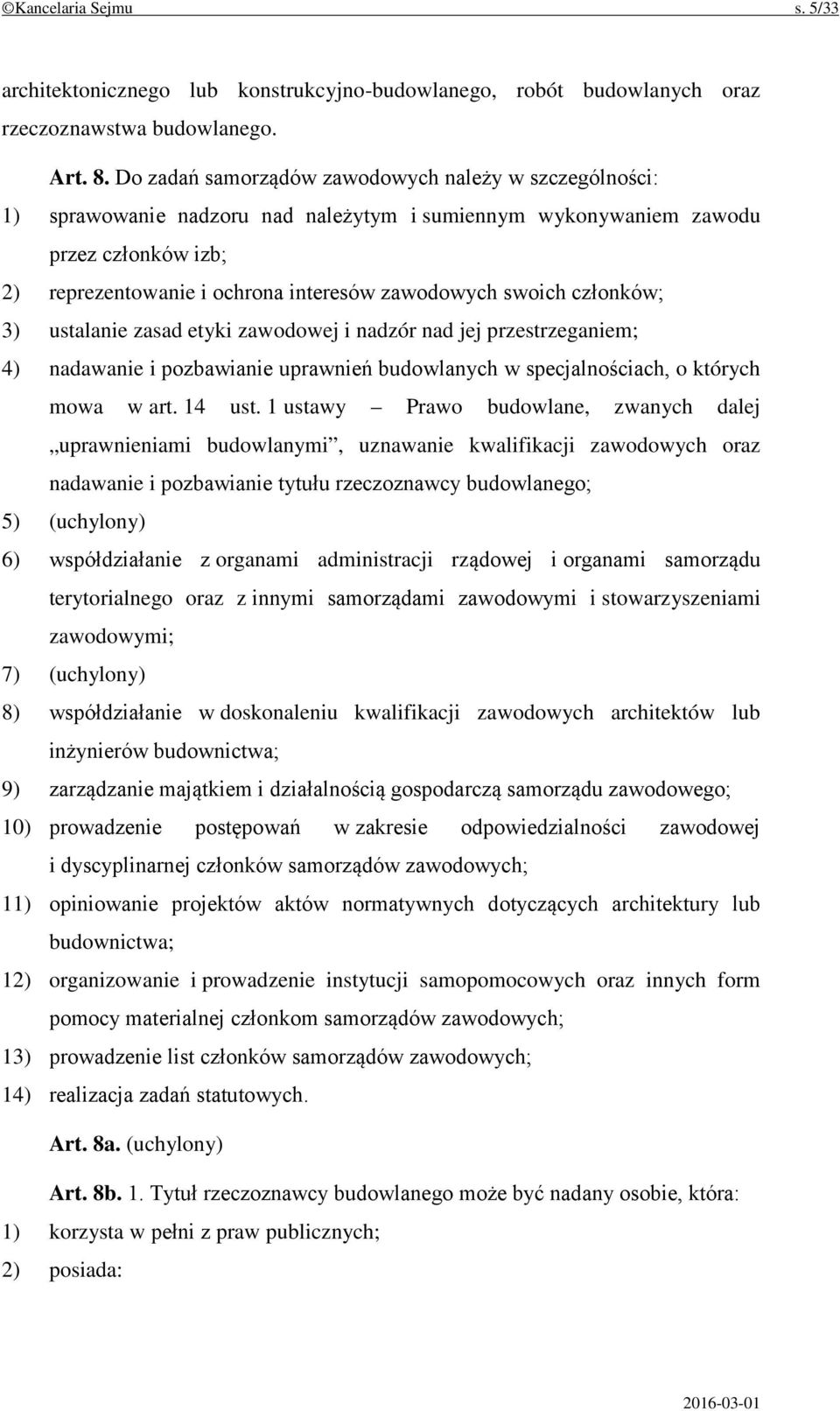 swoich członków; 3) ustalanie zasad etyki zawodowej i nadzór nad jej przestrzeganiem; 4) nadawanie i pozbawianie uprawnień budowlanych w specjalnościach, o których mowa w art. 14 ust.