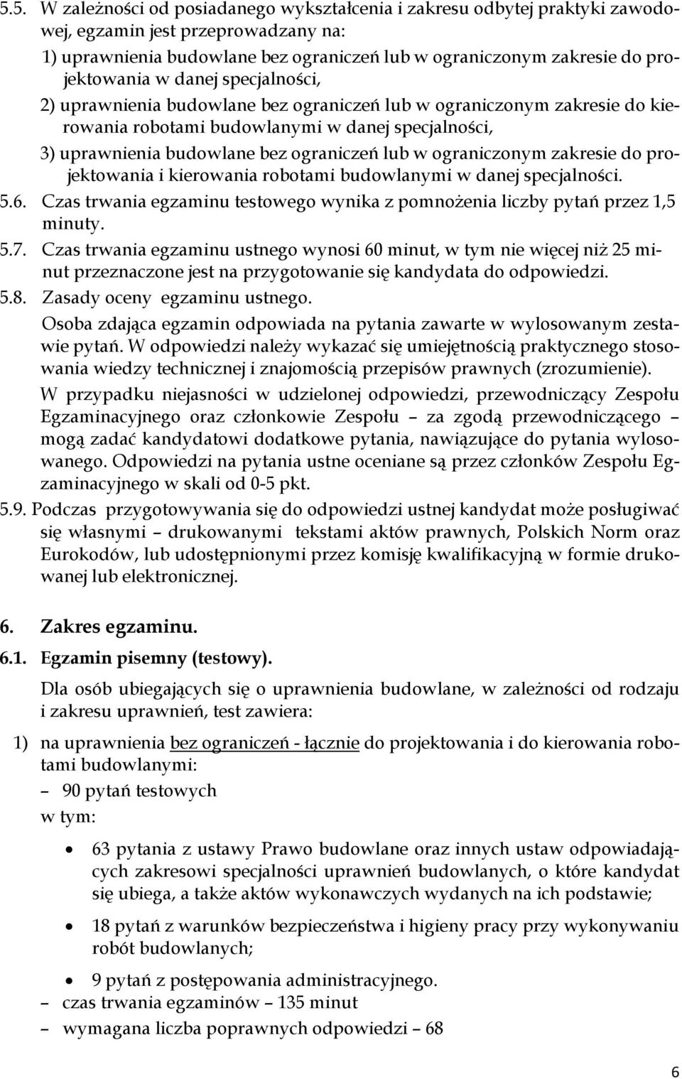 ograniczeń lub w ograniczonym zakresie do projektowania i kierowania robotami budowlanymi w danej specjalności. 5.6. Czas trwania egzaminu testowego wynika z pomnożenia liczby pytań przez 1,5 minuty.