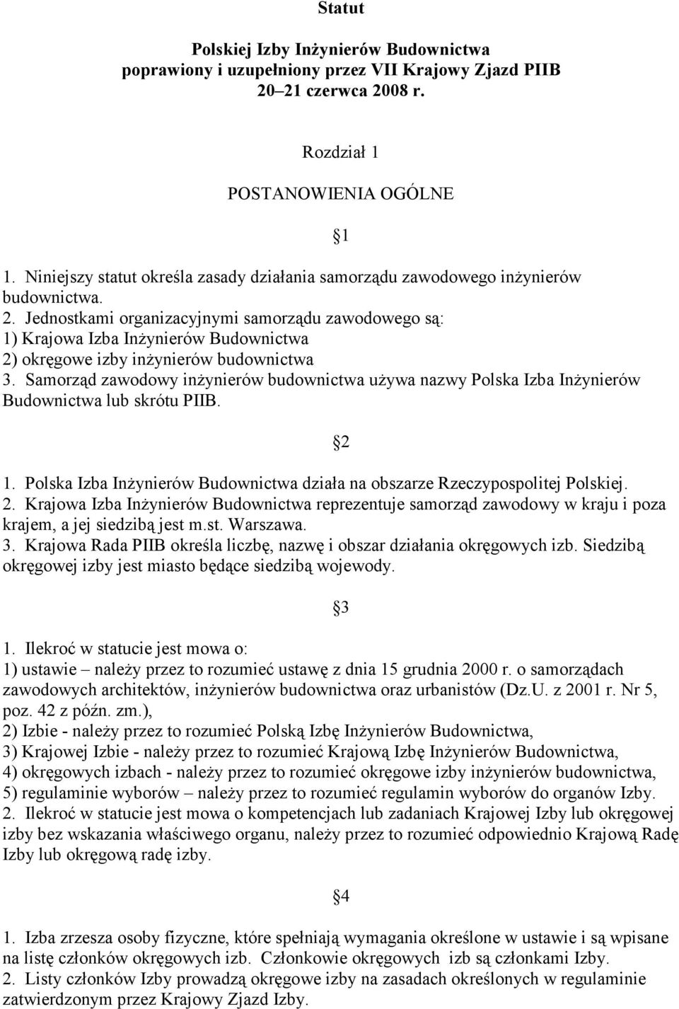 Jednostkami organizacyjnymi samorządu zawodowego są: 1) Krajowa Izba Inżynierów Budownictwa 2) okręgowe izby inżynierów budownictwa 3.