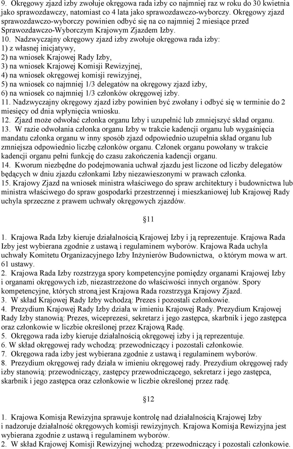 Nadzwyczajny okręgowy zjazd izby zwołuje okręgowa rada izby: 1) z własnej inicjatywy, 2) na wniosek Krajowej Rady Izby, 3) na wniosek Krajowej Komisji Rewizyjnej, 4) na wniosek okręgowej komisji