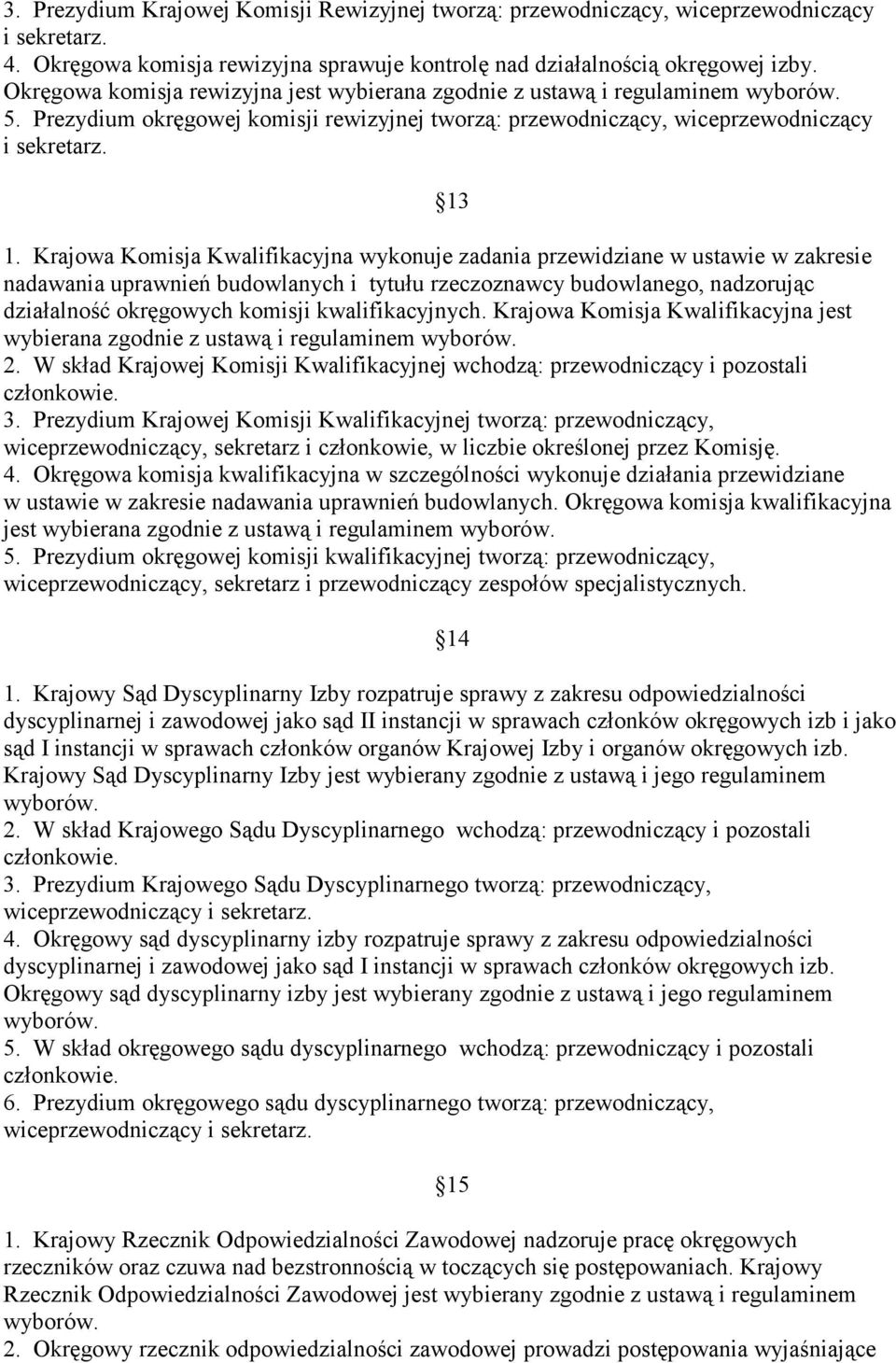 Krajowa Komisja Kwalifikacyjna wykonuje zadania przewidziane w ustawie w zakresie nadawania uprawnień budowlanych i tytułu rzeczoznawcy budowlanego, nadzorując działalność okręgowych komisji