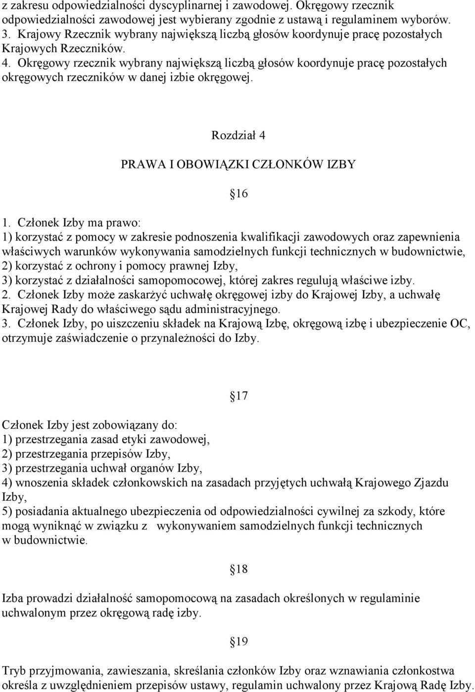 Okręgowy rzecznik wybrany największą liczbą głosów koordynuje pracę pozostałych okręgowych rzeczników w danej izbie okręgowej. Rozdział 4 PRAWA I OBOWIĄZKI CZŁONKÓW IZBY 16 1.