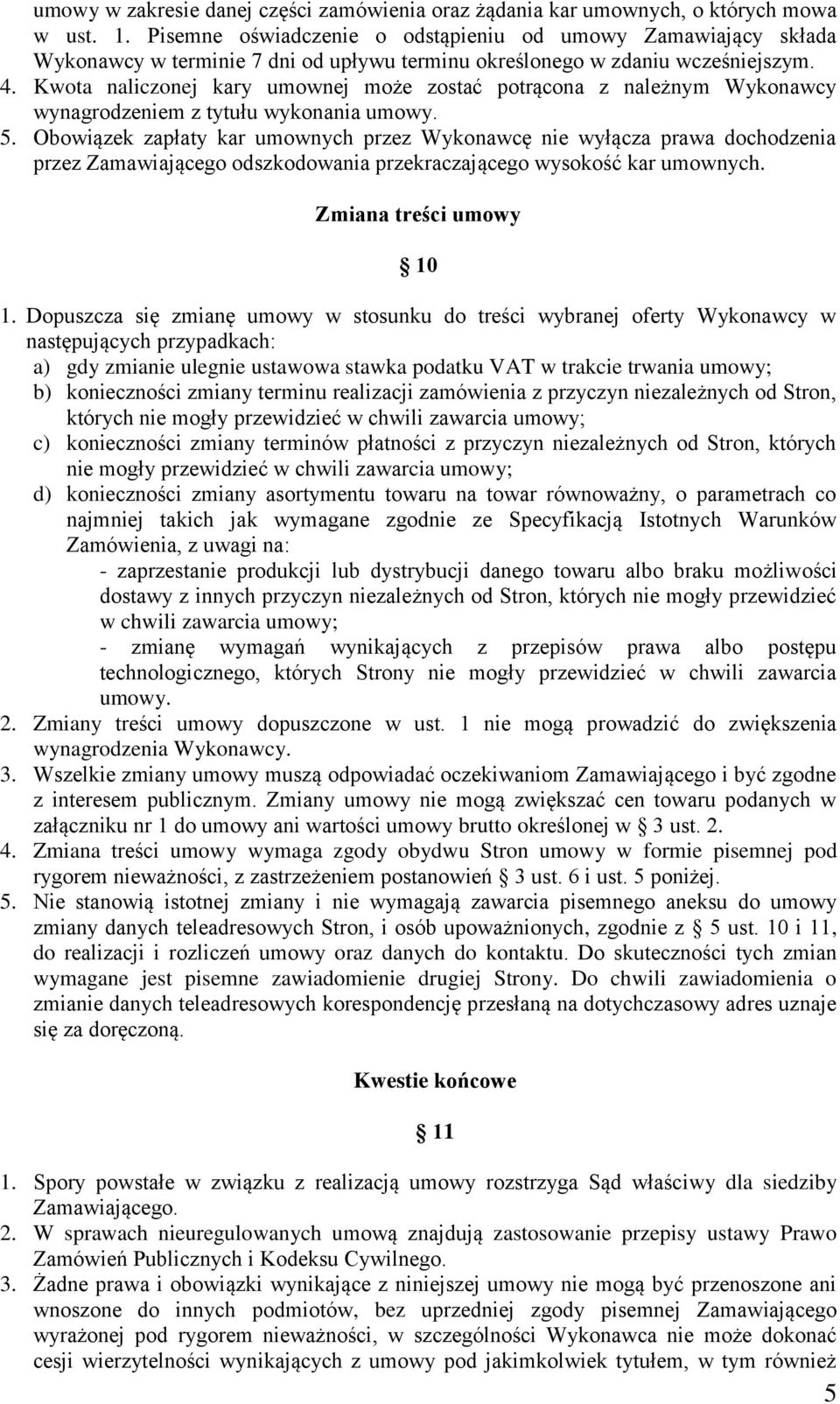 Kwota naliczonej kary umownej może zostać potrącona z należnym Wykonawcy wynagrodzeniem z tytułu wykonania umowy. 5.