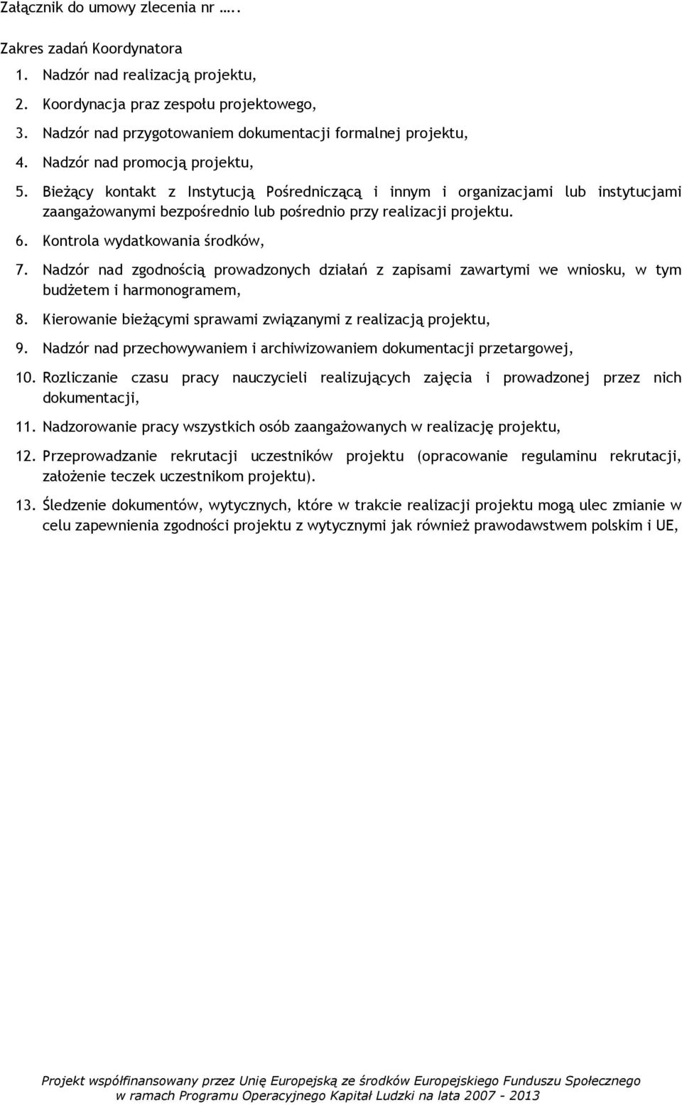 Kontrola wydatkowania środków, 7. Nadzór nad zgodnością prowadzonych działań z zapisami zawartymi we wniosku, w tym budżetem i harmonogramem, 8.