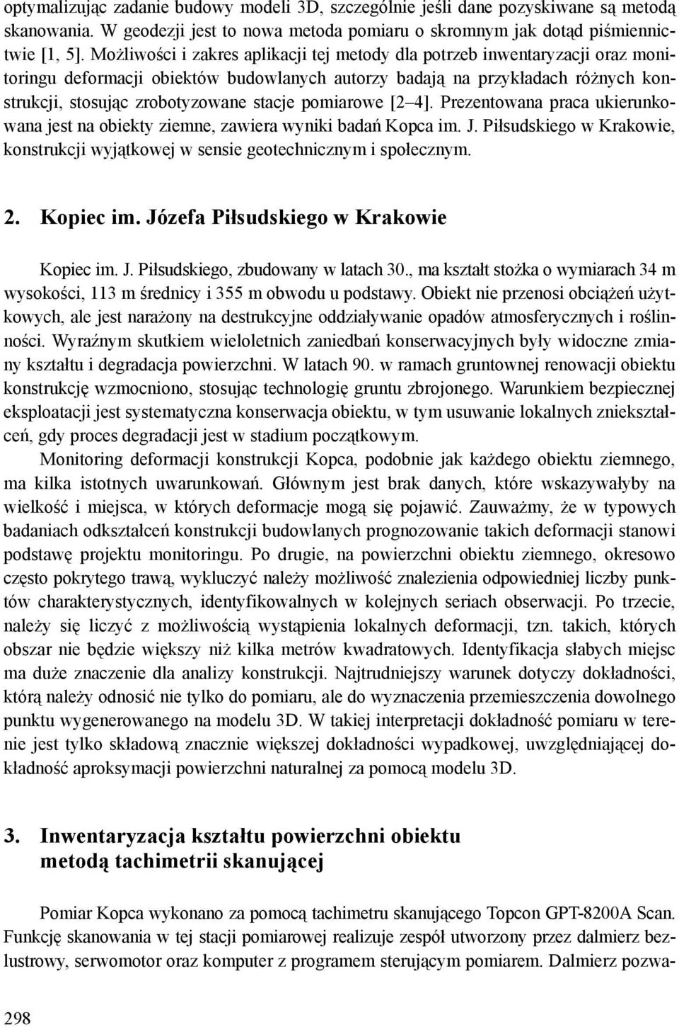 pomiarowe [2 4]. Prezentowana praca ukierunkowana jest na obiekty ziemne, zawiera wyniki badań Kopca im. J. Piłsudskiego w Krakowie, konstrukcji wyjątkowej w sensie geotechnicznym i społecznym. 2.