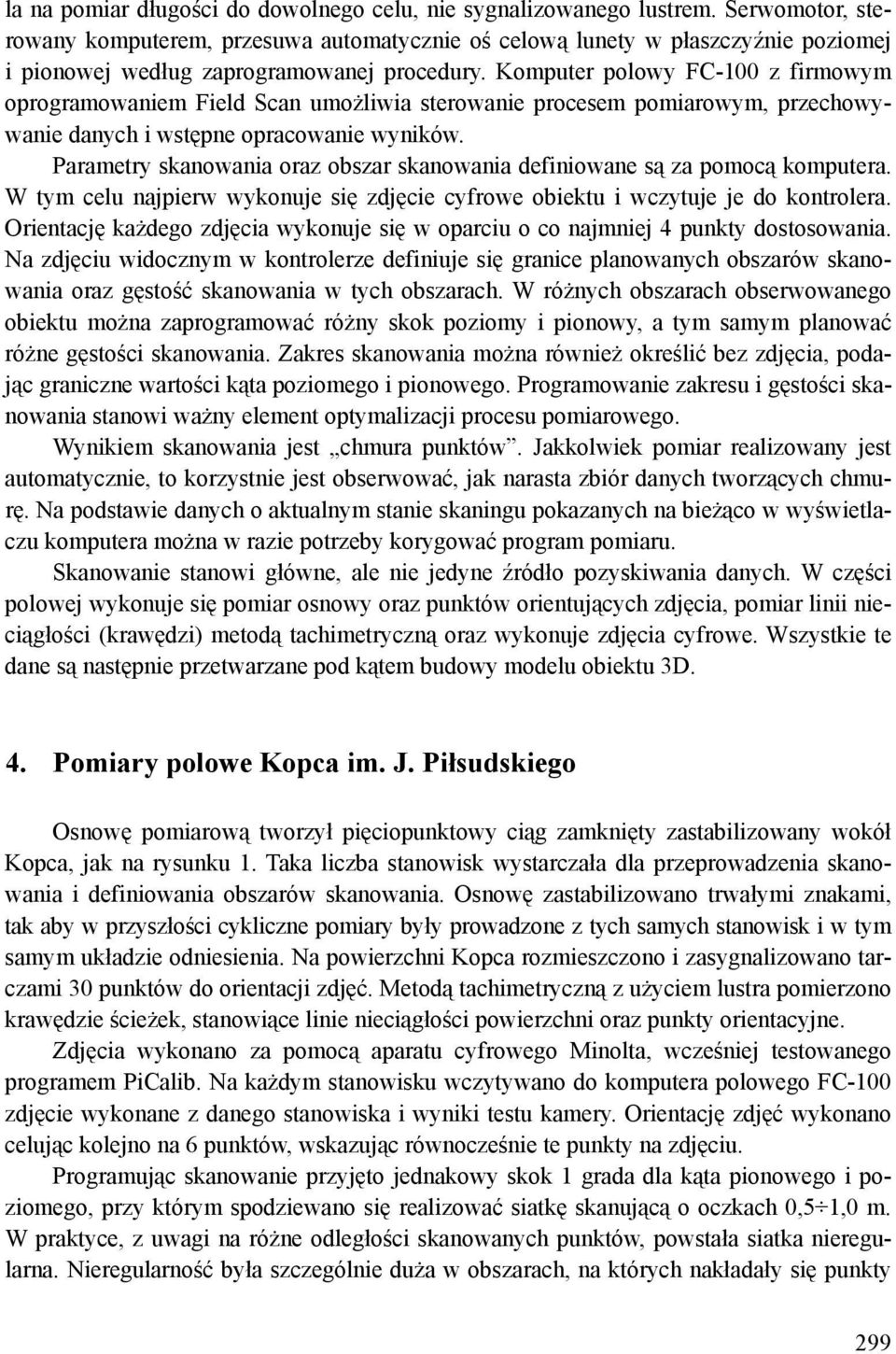 Komputer polowy FC-100 z firmowym oprogramowaniem Field Scan umożliwia sterowanie procesem pomiarowym, przechowywanie danych i wstępne opracowanie wyników.