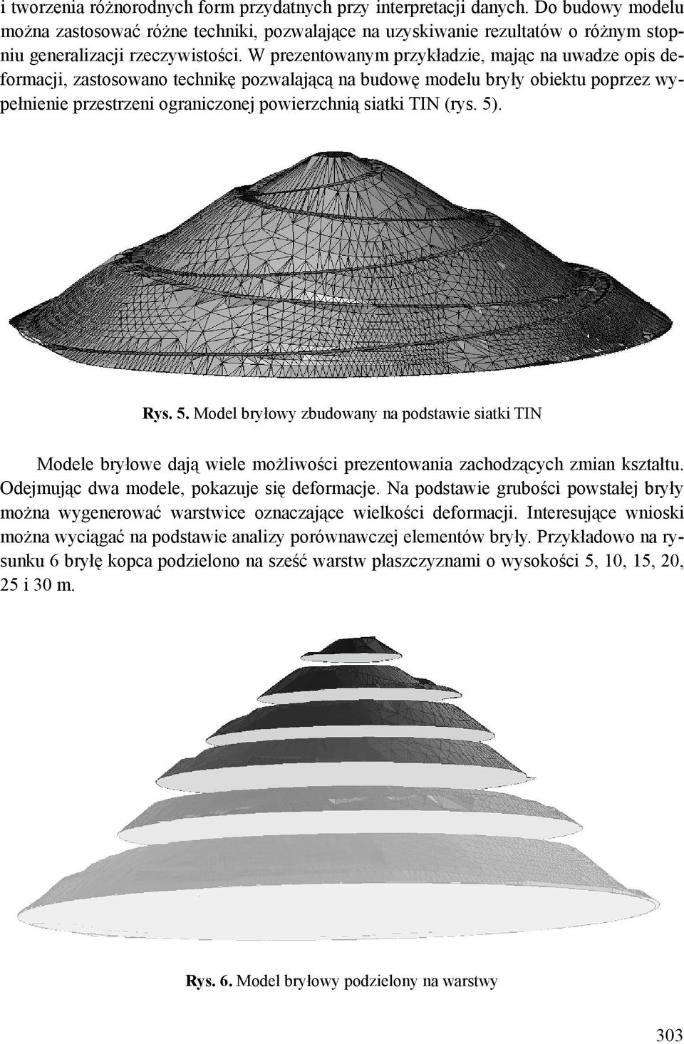 W prezentowanym przykładzie, mając na uwadze opis deformacji, zastosowano technikę pozwalającą na budowę modelu bryły obiektu poprzez wypełnienie przestrzeni ograniczonej powierzchnią siatki TIN (rys.