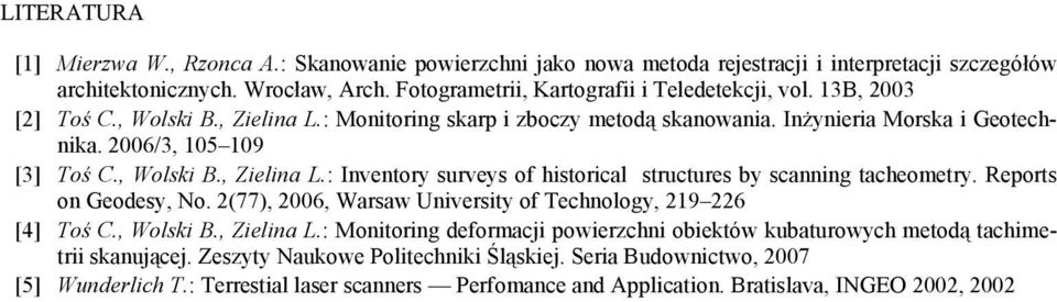 Reports on Geodesy, No. 2(77), 2006, Warsaw University of Technology, 219 226 [4] Toś C., Wolski B., Zielina L.: Monitoring deformacji powierzchni obiektów kubaturowych metodą tachimetrii skanującej.