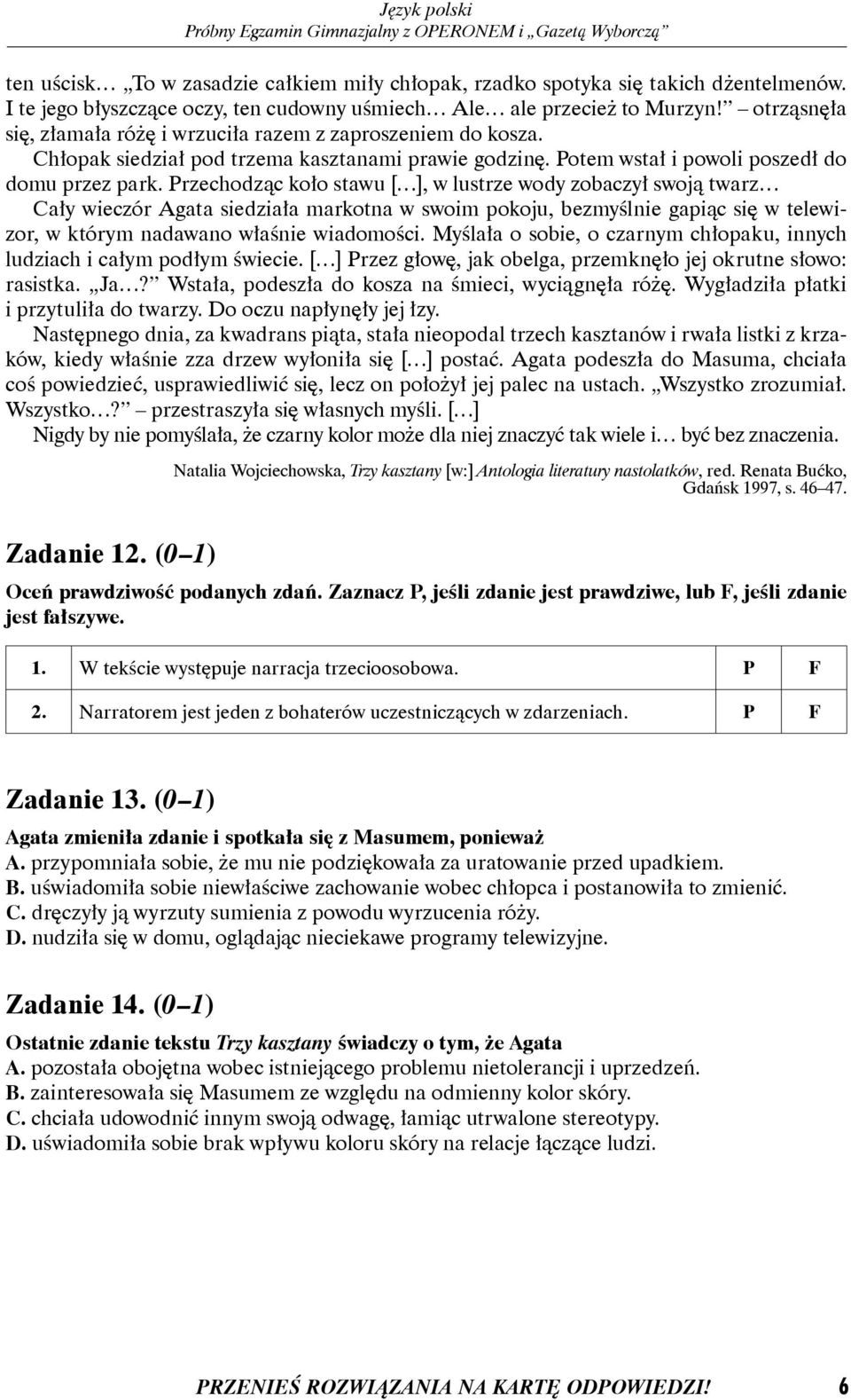 Przechodząc koło stawu [ ], w lustrze wody zobaczył swoją twarz Cały wieczór Agata siedziała markotna w swoim pokoju, bezmyślnie gapiąc się w telewizor, w którym nadawano właśnie wiadomości.